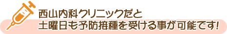 西山内科クリニックだと土曜日も予防接種を受けることが可能です！