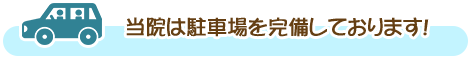 当院は駐車場を完備しております！